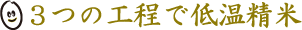 3つの工程で低温精米